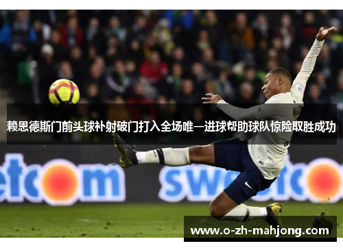 赖恩德斯门前头球补射破门打入全场唯一进球帮助球队惊险取胜成功